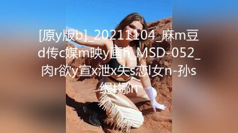 [原y版b]_20211104_麻m豆d传c媒m映y画h_MSD-052_肉r欲y宣x泄x失s恋l女n-孙s缇t娜n