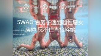 SWAG 看房子遇到超性感女房仲 忍不住直接幹她