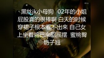 ✨黑丝jk小母狗✨02年的小姐屁股真的很棒啊 白天的时候穿裙子根本看不出来 自己女上坐着鸡巴来回摇摆  蜜桃臀奶子翘