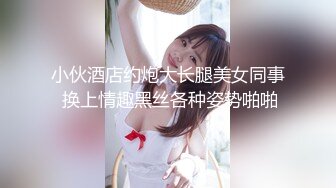 小伙酒店约炮大长腿美女同事 换上情趣黑丝各种姿势啪啪