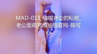 MAD-013_綠帽老公的私慾_老公面前忘情抽插官网-陈可心