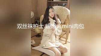 双丝袜护士 媛媛 x mini肉包