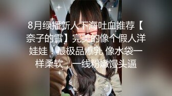 8月绿播新人下海吐血推荐【奈子的雪】完美的像个假人洋娃娃！最极品爆乳 像水袋一样柔软，一线粉嫩馒头逼