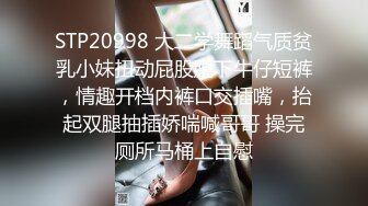 STP20998 大二学舞蹈气质贫乳小妹扭动屁股脱下牛仔短裤，情趣开档内裤口交插嘴，抬起双腿抽插娇喘喊哥哥 操完厕所马桶上自慰