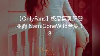 【OnlyFans】极品巨乳肥臀亚裔 NamiGoneWild合集 18