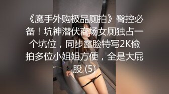 《魔手外购极品厕拍》臀控必备！坑神潜伏商场女厕独占一个坑位，同步露脸特写2K偸拍多位小姐姐方便，全是大屁股 (5)