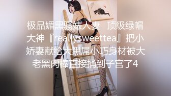 极品媚黑骚婊人妻✿顶级绿帽大神『reallysweettea』把小娇妻献给大黑屌小巧身材被大老黑肉棒直接捅到子宫了4