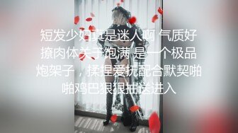 短发少妇真是迷人啊 气质好撩肉体关于饱满 是一个极品炮架子，揉捏爱抚配合默契啪啪鸡巴狠狠抽送进入