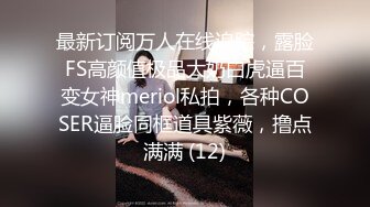 最新订阅万人在线追踪，露脸FS高颜值极品大奶白虎逼百变女神meriol私拍，各种COSER逼脸同框道具紫薇，撸点满满 (12)