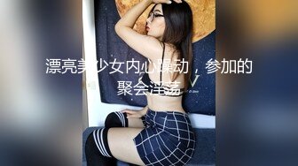 漂亮美少女内心躁动，参加的聚会淫荡