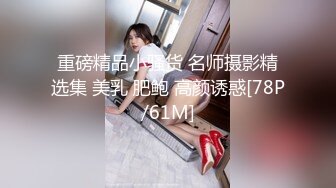 重磅精品小骚货 名师摄影精选集 美乳 肥鲍 高颜诱惑[78P/61M]