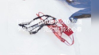 [无码破解]MUDR-010 痴漢ダメ絶対。完全版 鈴木心春