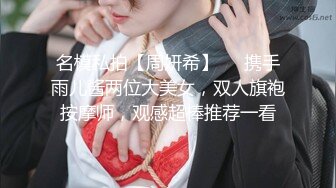 名模私拍【周妍希】❤️携手雨儿酱两位大美女，双人旗袍按摩师，观感超棒推荐一看