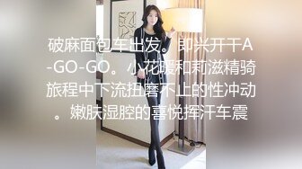 破麻面包车出发。即兴开干A-GO-GO。小花暖和莉滋精骑旅程中下流扭磨不止的性冲动。嫩肤湿腔的喜悦挥汗车震