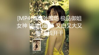 [MP4]高端外围场 极品御姐女神 绝美D罩杯 又白又大又挺 上线开干