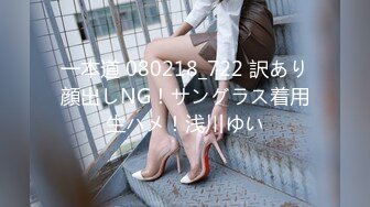 一本道 080218_722 訳あり顔出しNG！サングラス着用生ハメ！浅川ゆい